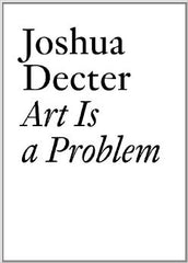 Joshua Decter - Art Is a Problem