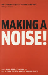 Making a Noise! Aboriginal Perspectives on Art, Art History, Critical Writing and Community
