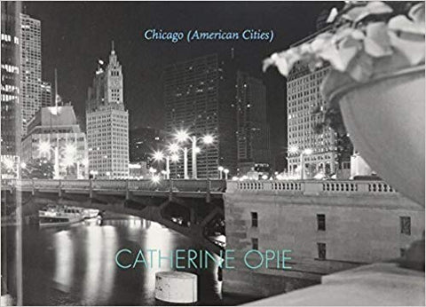 Catherine Opie: Chicago (American Cities)