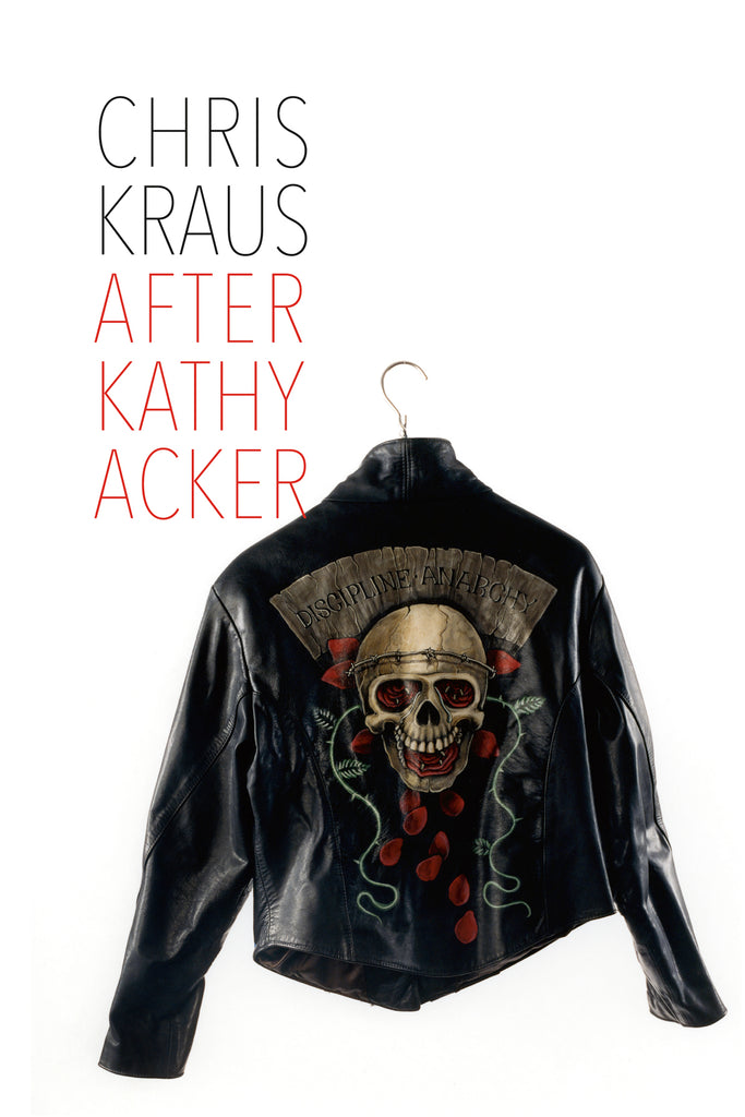 After Kathy Acker - Chris Kraus