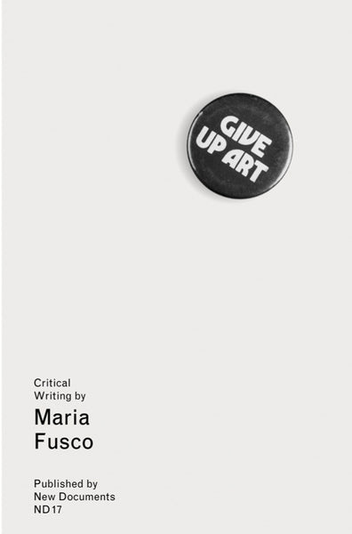 Give Up Art: Critical Writing by Maria Fusco