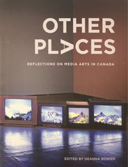 Other Places: Reflections on Media Arts in Canada