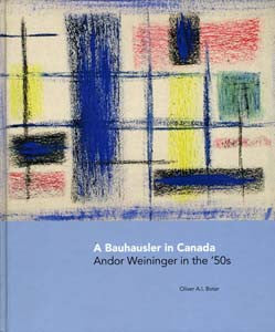 A Bauhausler in Canada: Andor Weininger in the '50s