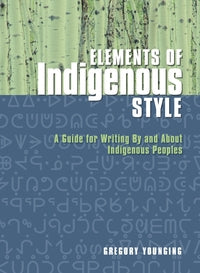 Elements of Indigenous Style: A Guide for Writing by and About Indigenous Peoples