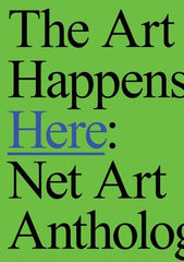 The Art Happens Here: Net Art Anthology